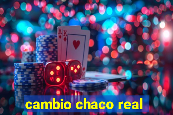 cambio chaco real